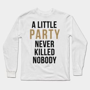 A little party never killed nobody Long Sleeve T-Shirt